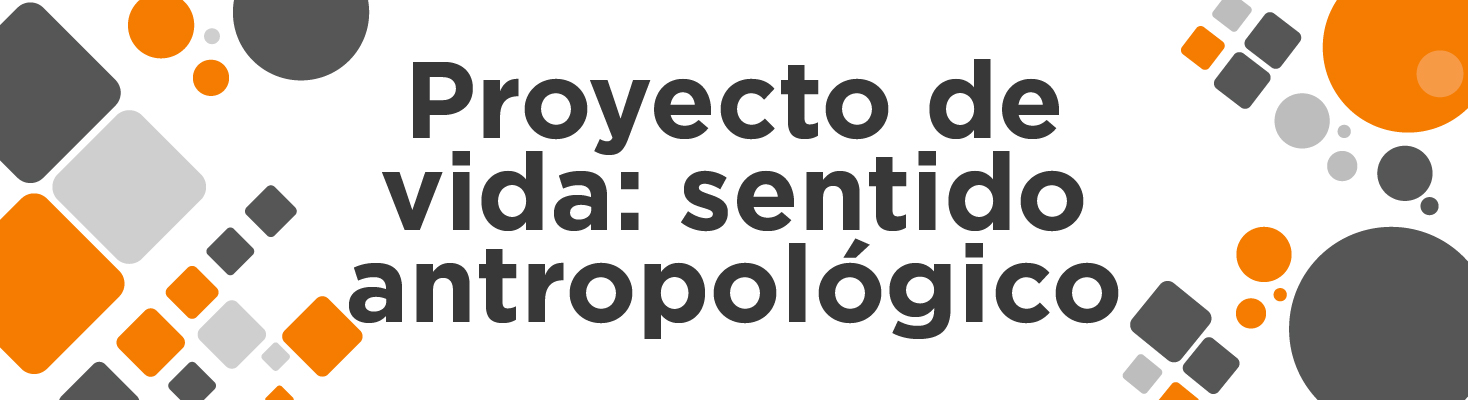 HUMANÍSTICA II  - PROYECTO DE VIDA: SENTIDO ANTROPOLÓGICO 